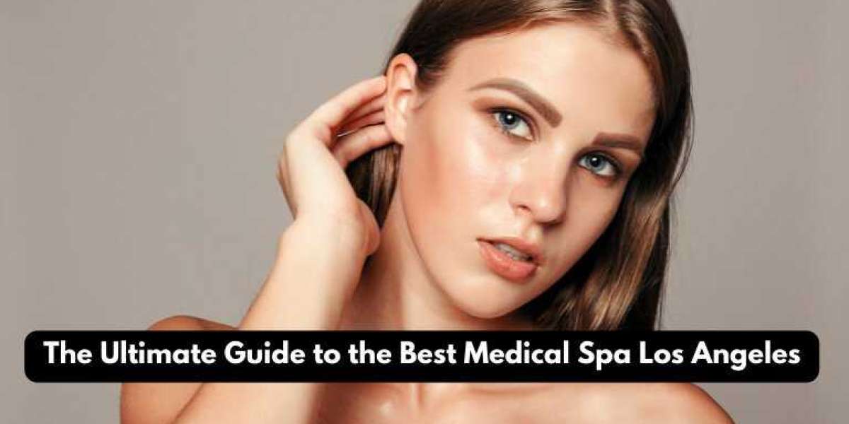 The Ultimate Guide to the Best Medical Spa Los Angeles