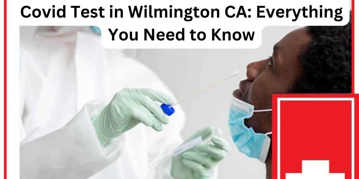 Covid Test in Wilmington CA: Everything You Need to Know