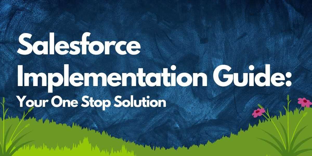 Salesforce Implementation Guide: Your One Stop Solution