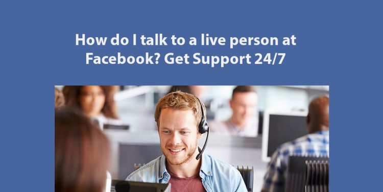 How Do I Speak To A Live Person At Facebook? Get Support 24/7