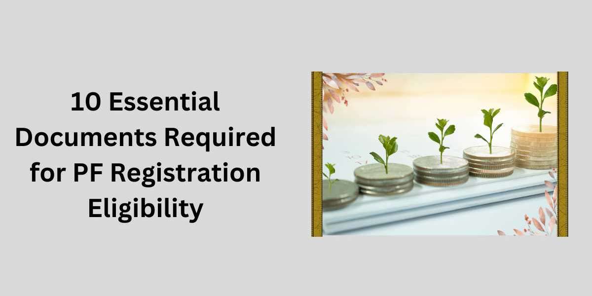 10 Essential Documents Required for PF Registration Eligibility