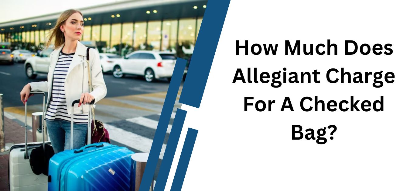 How Much Does Allegiant Charge For A Checked Bag?
