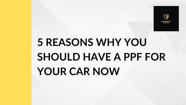 5 Reasons Why You Should Have a PPF for Your Car Now - Concept Wraps.pdf