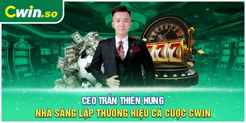 CEO Trần Thiên Hùng- Nhà Sáng Lập Thương Hiệu Cá Cược CWIN