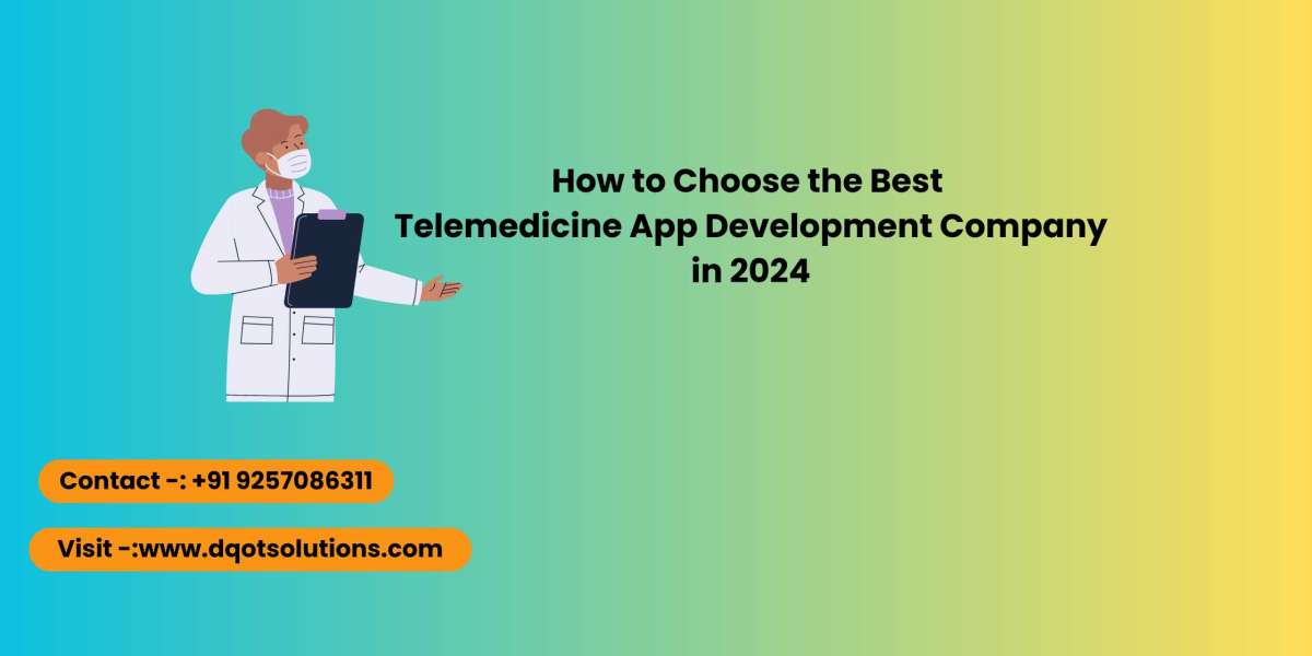 How to Choose the Best Telemedicine App Development Company in 2024