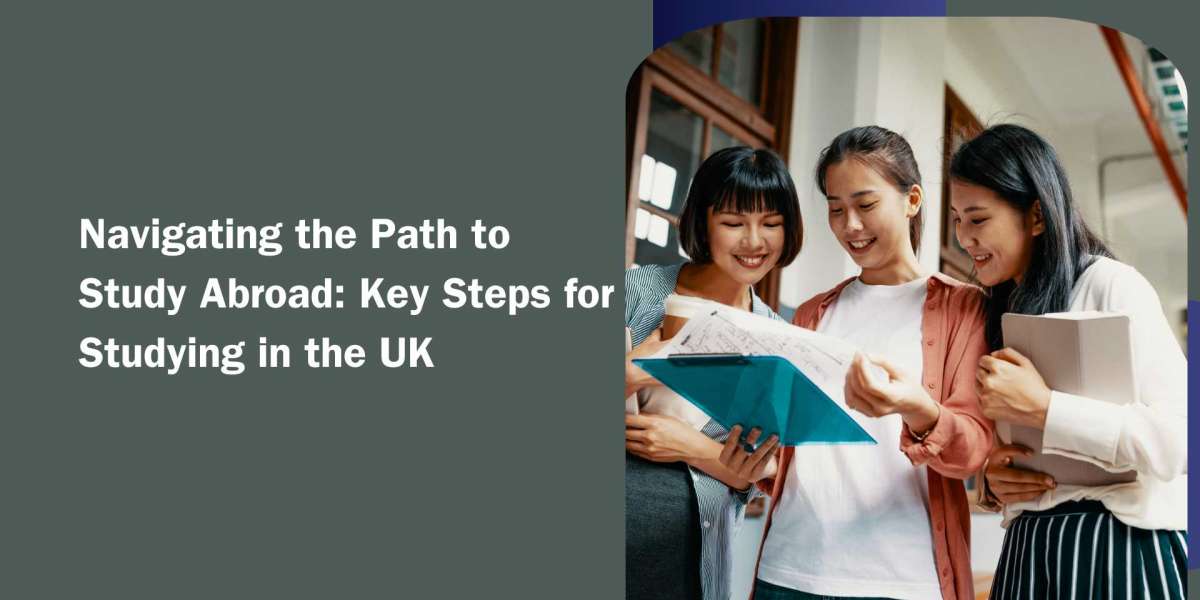 Navigating the Path to Study Abroad: Key Steps for Studying in the UK